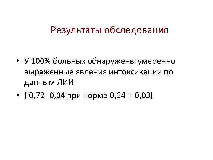 Результаты обследования • У 100% больных обнаружены умеренно выраженные явления интоксикации по данным ЛИИ