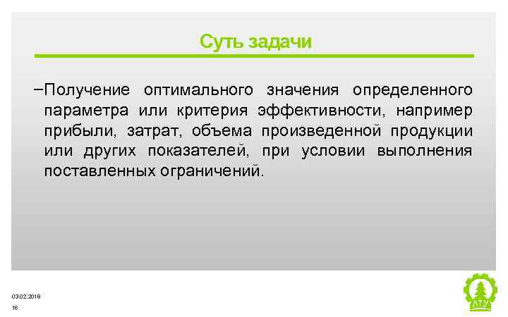 Суть задачи ‒Получение оптимального значения определенного параметра или критерия эффективности, например прибыли, затрат, объема