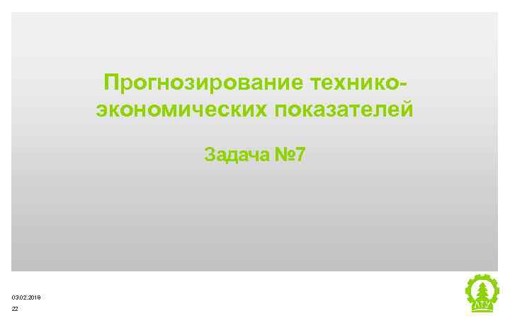 Прогнозирование техникоэкономических показателей Задача № 7 03. 02. 2018 22 Metsä Group 