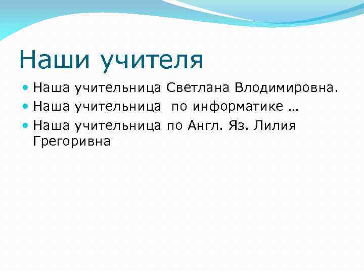 Наши учителя Наша учительница Светлана Влодимировна. Наша учительница по информатике … Наша учительница по