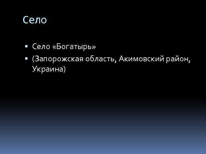 Село «Богатырь» (Запорожская область, Акимовский район, Украина) 