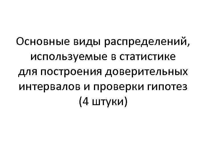 Основные виды распределений, используемые в статистике для построения доверительных интервалов и проверки гипотез (4