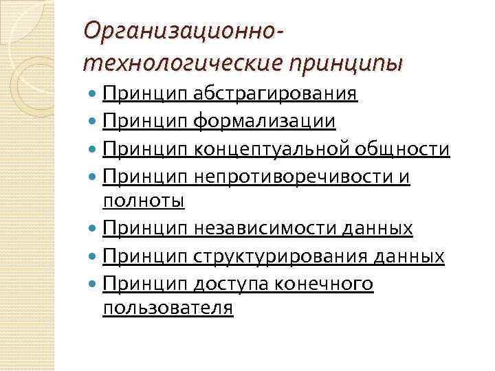 Организационнотехнологические принципы Принцип абстрагирования Принцип формализации Принцип концептуальной общности Принцип непротиворечивости и полноты Принцип