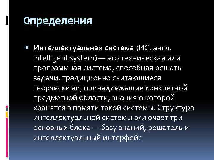 Определения Интеллектуальная система (ИС, англ. intelligent system) — это техническая или программная система, способная