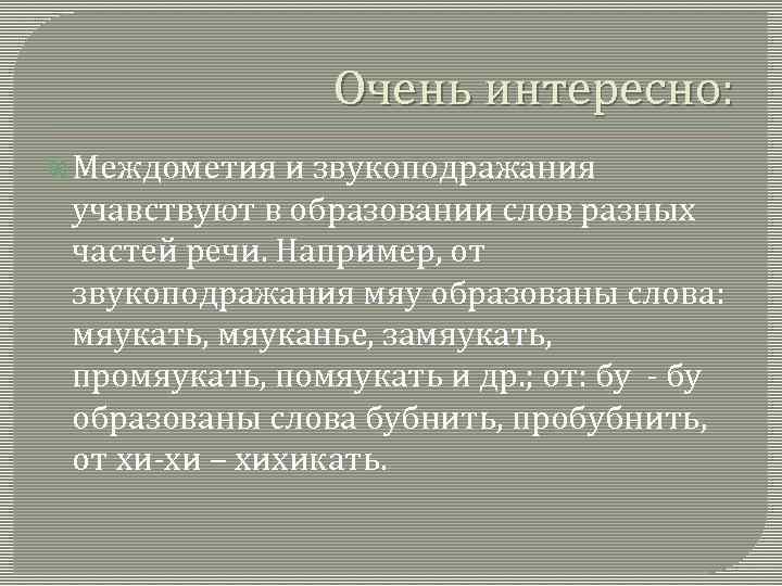 Очень интересно: Междометия и звукоподражания учавствуют в образовании слов разных частей речи. Например, от