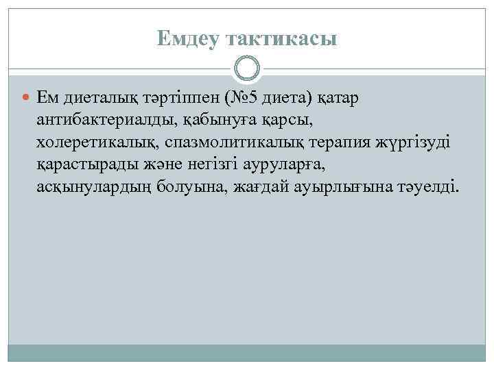 Емдеу тактикасы Ем диеталық тәртіппен (№ 5 диета) қатар антибактериалды, қабынуға қарсы, холеретикалық, спазмолитикалық