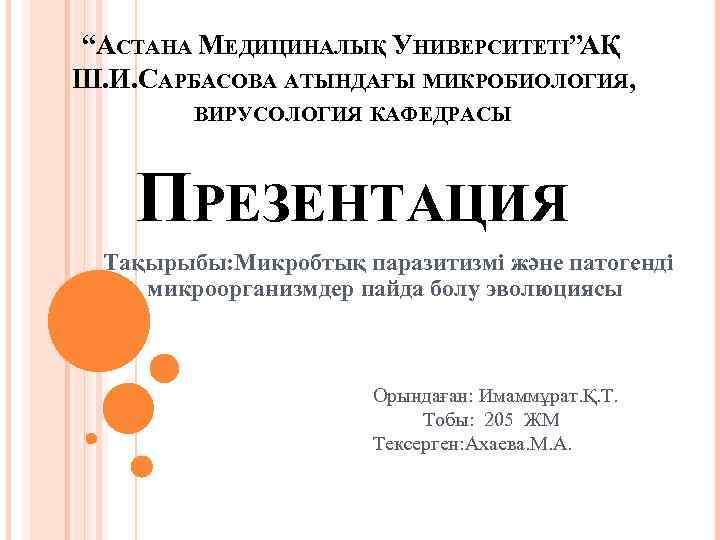 “АСТАНА МЕДИЦИНАЛЫҚ УНИВЕРСИТЕТІ”АҚ Ш. И. САРБАСОВА АТЫНДАҒЫ МИКРОБИОЛОГИЯ, ВИРУСОЛОГИЯ КАФЕДРАСЫ ПРЕЗЕНТАЦИЯ Тақырыбы: Микробтық паразитизмі