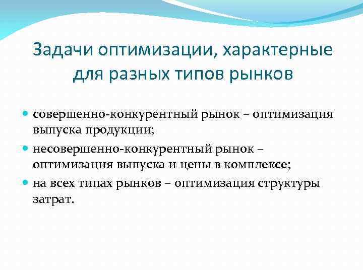 Задачи оптимизации, характерные для разных типов рынков совершенно-конкурентный рынок – оптимизация выпуска продукции; несовершенно-конкурентный