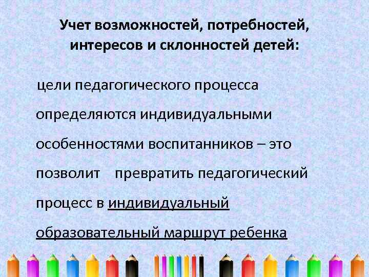 Учет возможностей, потребностей, интересов и склонностей детей: цели педагогического процесса определяются индивидуальными особенностями воспитанников