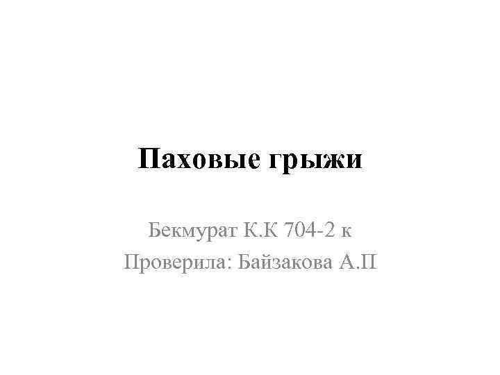 Паховые грыжи Бекмурат К. К 704 -2 к Проверила: Байзакова А. П 