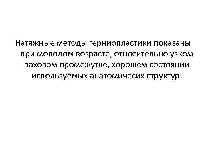 Натяжные методы герниопластики показаны при молодом возрасте, относительно узком паховом промежутке, хорошем состоянии используемых