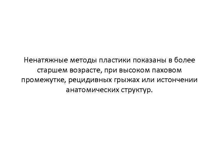 Ненатяжные методы пластики показаны в более старшем возрасте, при высоком паховом промежутке, рецидивных грыжах