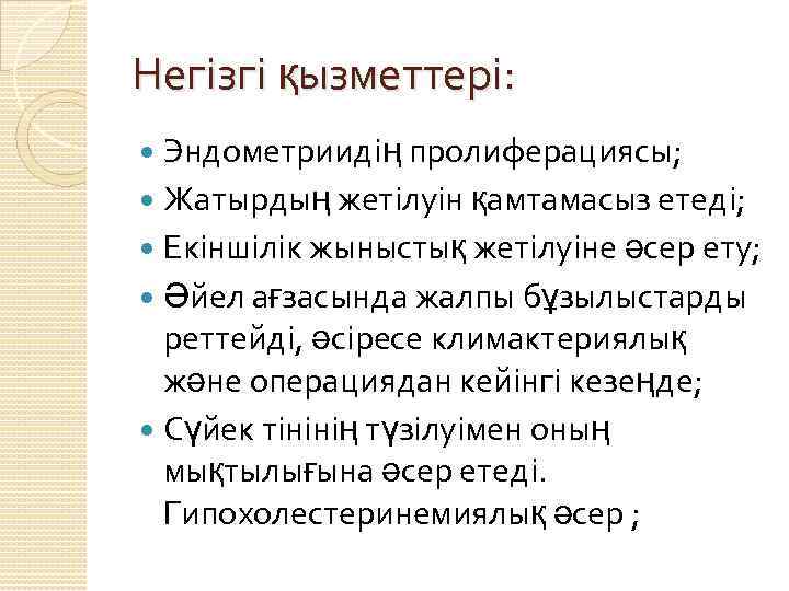 Негізгі қызметтері: Эндометриидің пролиферациясы; Жатырдың жетілуін қамтамасыз етеді; Екіншілік жыныстық жетілуіне әсер ету; Әйел