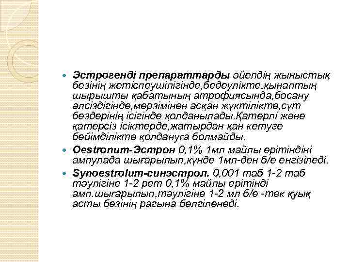Эстрогенді препараттарды әйелдің жыныстық безінің жетіспеушілігінде, бедеулікте, қынаптың шырышты қабатының атрофиясында, босану әлсіздігінде, мерзімінен