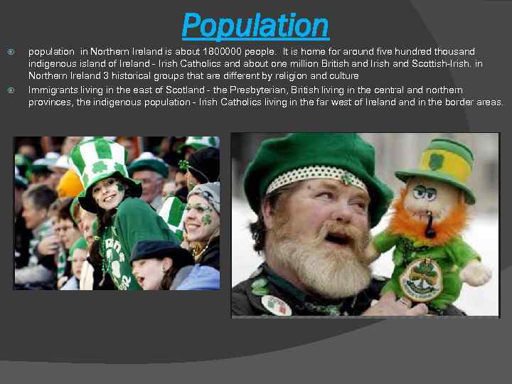 Рopulation population in Northern Ireland is about 1800000 people. It is home for around