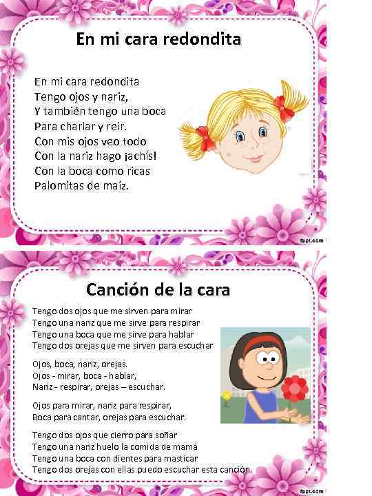 En mi cara redondita Tengo ojos y nariz, Y también tengo una boca Para