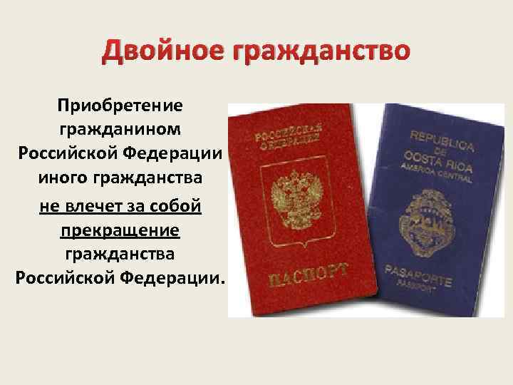 Двойное гражданство Приобретение гражданином Российской Федерации иного гражданства не влечет за собой прекращение гражданства