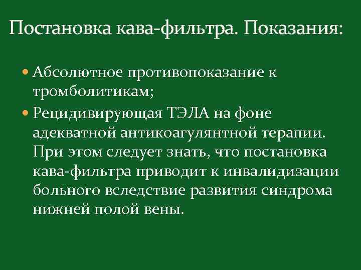 Постановка кава-фильтра. Показания: Абсолютное противопоказание к тромболитикам; Рецидивирующая ТЭЛА на фоне адекватной антикоагулянтной терапии.