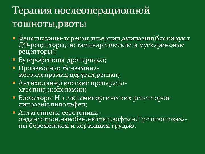 Терапия послеоперационной тошноты, рвоты Фенотиазины-торекан, тизерцин, аминазин(блокируют ДФ-рецепторы, гистаминэргические и мускариновые рецепторы); Бутерофеноны-дроперидол; Производные