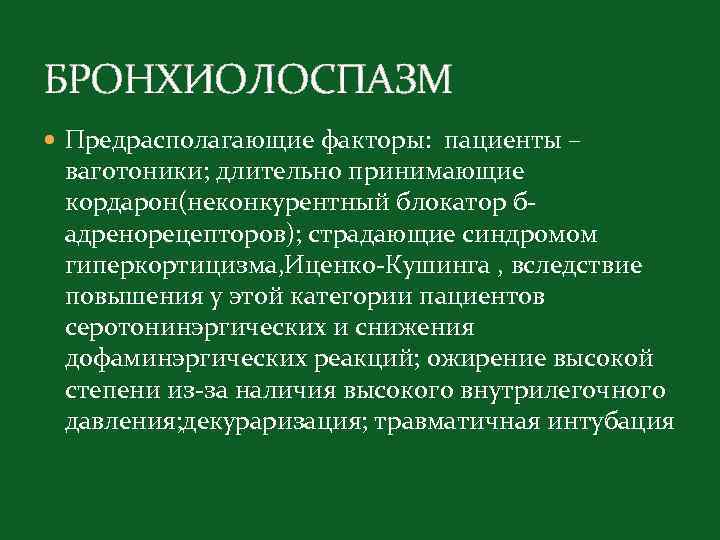 БРОНХИОЛОСПАЗМ Предрасполагающие факторы: пациенты – ваготоники; длительно принимающие кордарон(неконкурентный блокатор бадренорецепторов); страдающие синдромом гиперкортицизма,