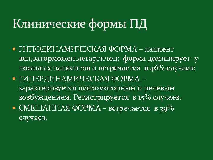 Клинические формы ПД ГИПОДИНАМИЧЕСКАЯ ФОРМА – пациент вял, заторможен, летаргичен; форма доминирует у пожилых