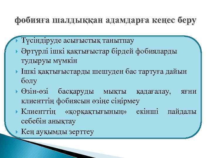 фобияға шалдыққан адамдарға кеңес беру Түсіндіруде асығыстық танытпау Әртүрлі ішкі қақтығыстар бірдей фобияларды тудыруы