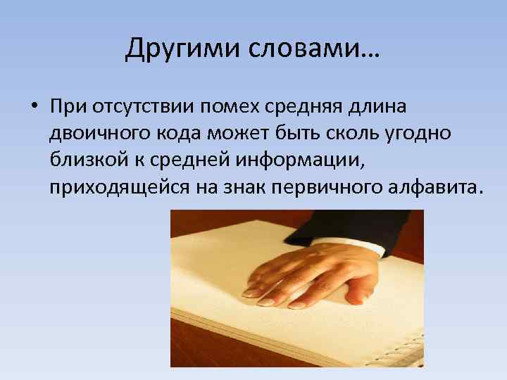 Другими словами… • При отсутствии помех средняя длина двоичного кода может быть сколь угодно