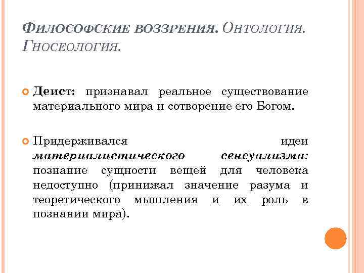 ФИЛОСОФСКИЕ ВОЗЗРЕНИЯ. ОНТОЛОГИЯ. ГНОСЕОЛОГИЯ. Деист: признавал реальное существование материального мира и сотворение его Богом.