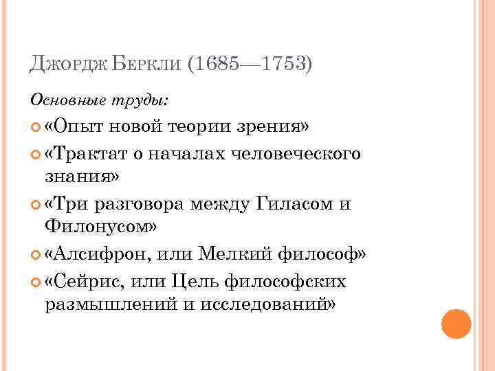 ДЖОРДЖ БЕРКЛИ (1685— 1753) Основные труды: «Опыт новой теории зрения» «Трактат о началах человеческого