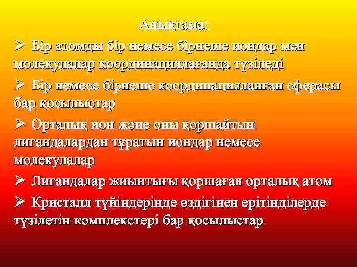 Анықтама: Ø Бір атомды бір немесе бірнеше иондар мен молекулалар координациялағанда түзіледі Ø Бір