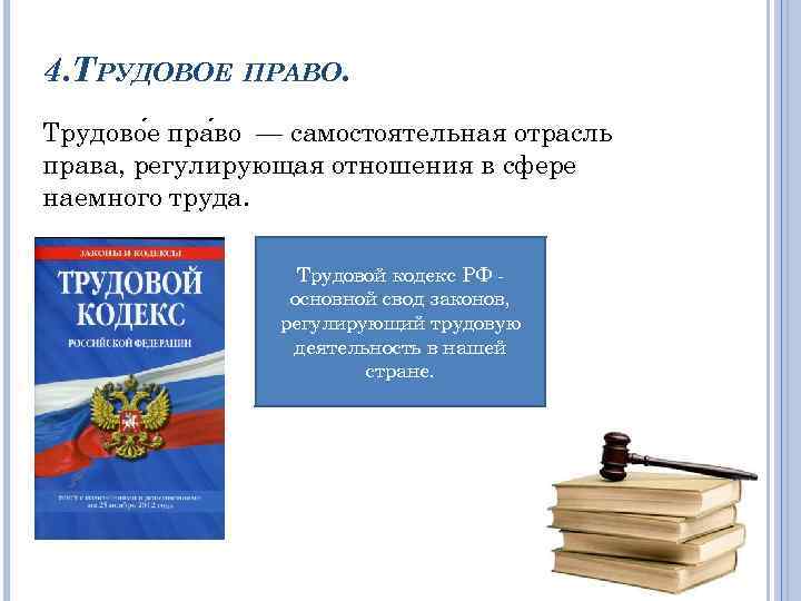 4. ТРУДОВОЕ ПРАВО. Трудово е пра во — самостоятельная отрасль права, регулирующая отношения в