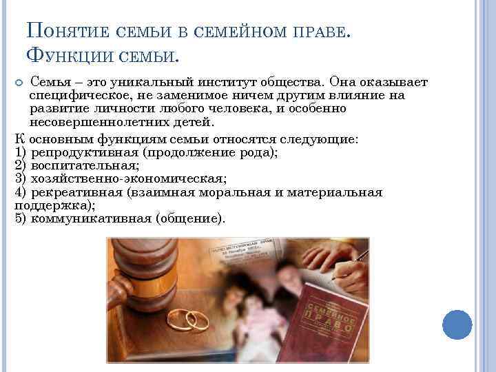ПОНЯТИЕ СЕМЬИ В СЕМЕЙНОМ ПРАВЕ. ФУНКЦИИ СЕМЬИ. Семья – это уникальный институт общества. Она