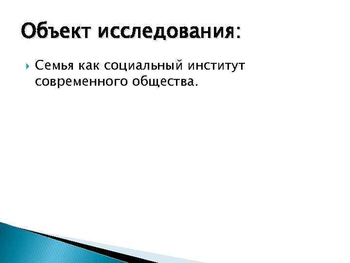 Объект исследования: Семья как социальный институт современного общества. 