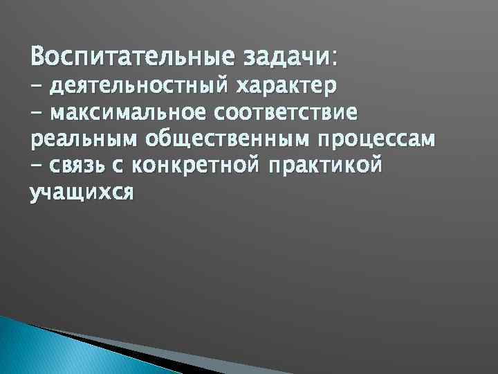 Воспитательные задачи: - деятельностный характер - максимальное соответствие реальным общественным процессам - связь с