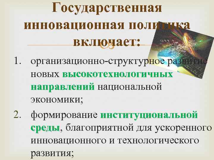 Государственная инновационная политика включает: 1. организационно-структурное развитие новых высокотехнологичных направлений национальной экономики; 2. формирование