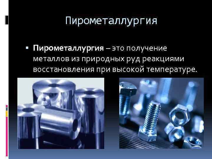 Пирометаллургия – это получение металлов из природных руд реакциями восстановления при высокой температуре. 