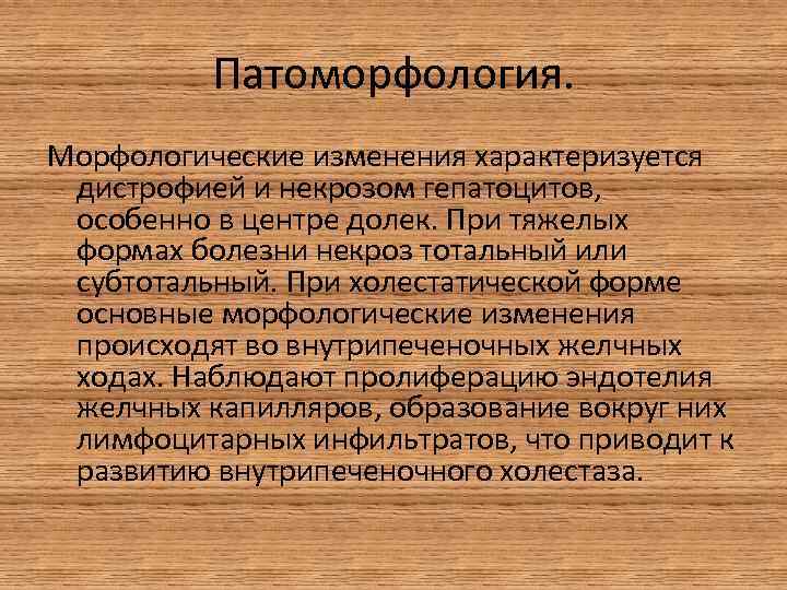 Патоморфология. Морфологические изменения характеризуется дистрофией и некрозом гепатоцитов, особенно в центре долек. При тяжелых