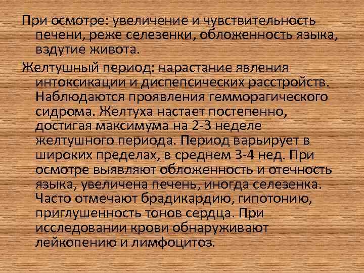 При осмотре: увеличение и чувствительность печени, реже селезенки, обложенность языка, вздутие живота. Желтушный период: