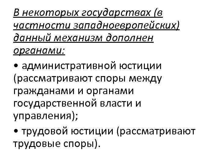 В некоторых государствах (в частности западноевропейских) данный механизм дополнен органами: • административной юстиции (рассматривают