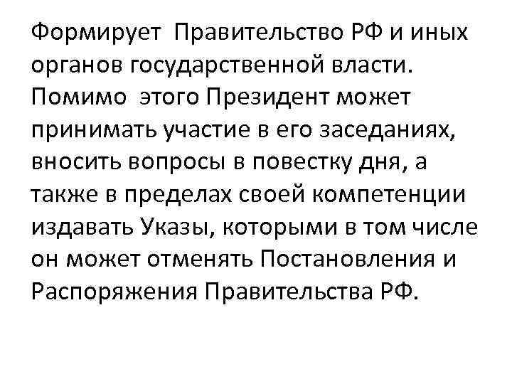 Формирует Правительство РФ и иных органов государственной власти. Помимо этого Президент может принимать участие