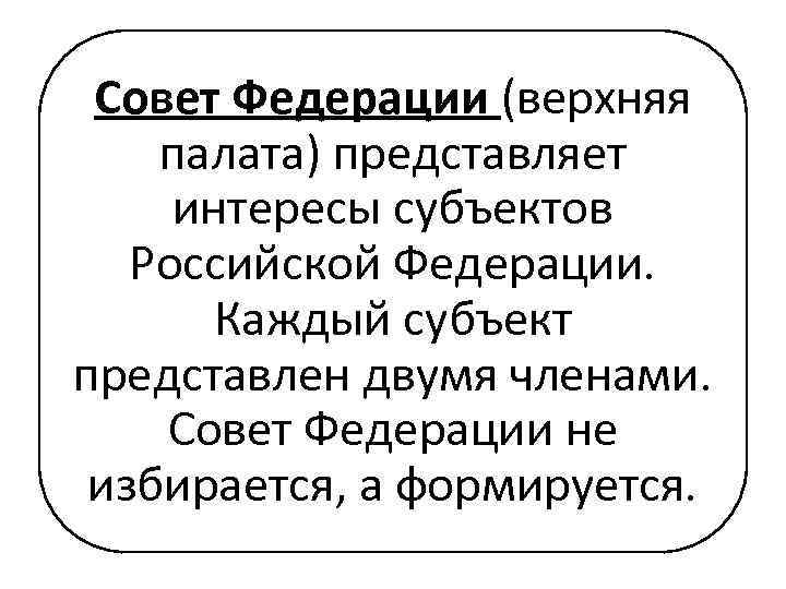 Совет Федерации (верхняя палата) представляет интересы субъектов Российской Федерации. Каждый субъект представлен двумя членами.