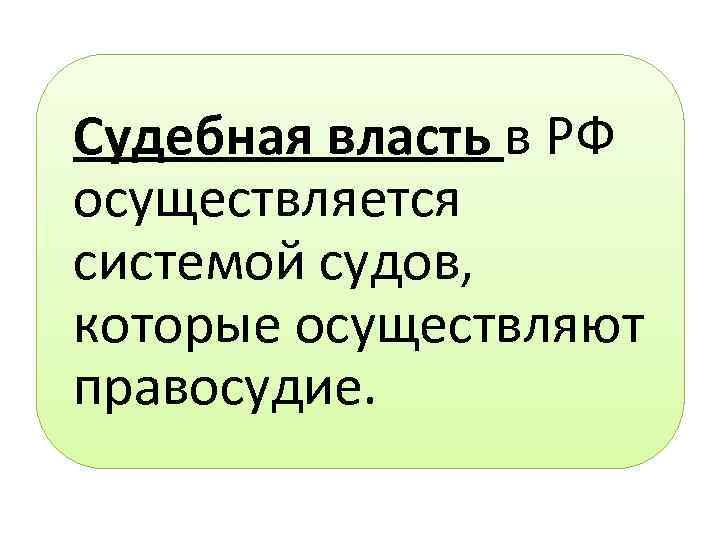 Судебная власть в РФ осуществляется системой судов, которые осуществляют правосудие. 