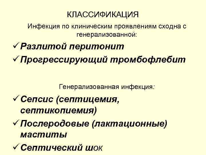 КЛАССИФИКАЦИЯ Инфекция по клиническим проявлениям сходна с генерализованной: ü Разлитой перитонит ü Прогрессирующий тромбофлебит