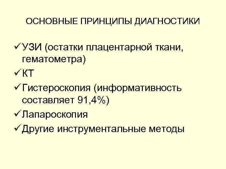 ОСНОВНЫЕ ПРИНЦИПЫ ДИАГНОСТИКИ ü УЗИ (остатки плацентарной ткани, гематометра) ü КТ ü Гистероскопия (информативность