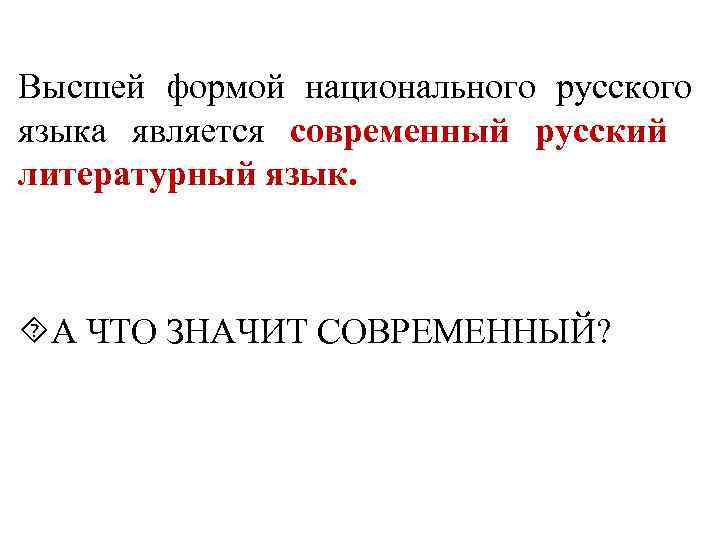  Высшей формой национального русского языка является современный русский литературный язык. А ЧТО ЗНАЧИТ