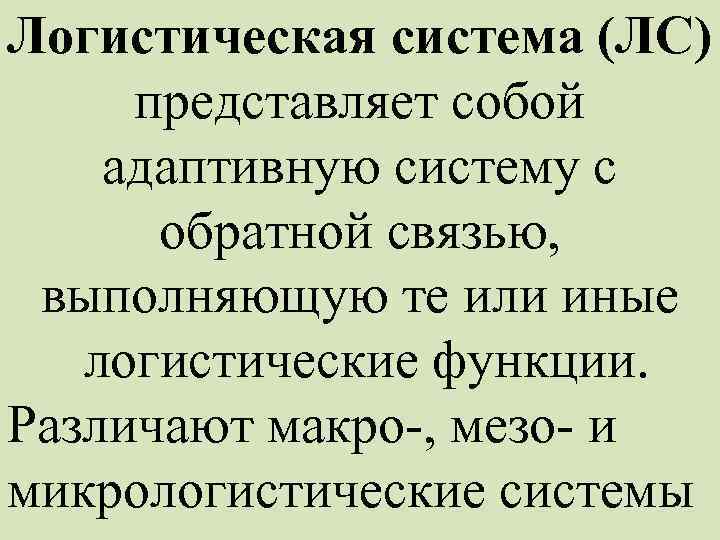 Логистическая система (ЛС) представляет собой адаптивную систему с обратной связью, выполняющую те или иные