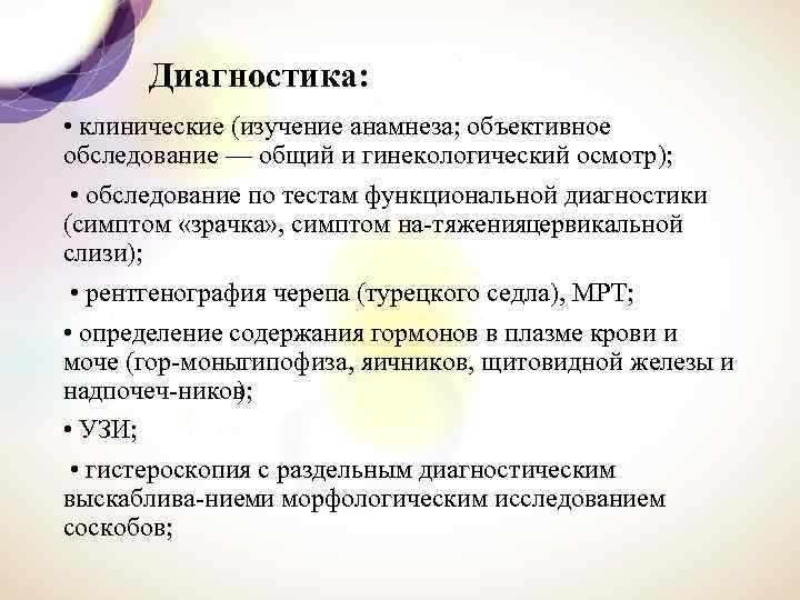 Диагностика: • клинические (изучение анамнеза; объективное обследование — общий и гинекологический осмотр); • обследование