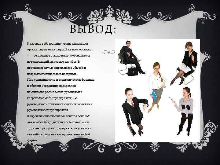 ВЫВОД: Кадровой работой вынуждены заниматься органы управления фирмой на всех уровнях - ее внешнее
