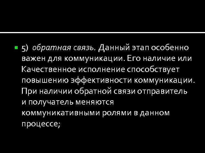  5) обратная связь. Данный этап особенно важен для коммуникации. Его наличие или Качественное