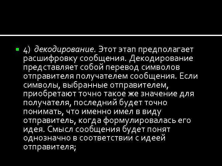  4) декодирование. Этот этап предполагает расшифровку сообщения. Декодирование представляет собой перевод символов отправителя